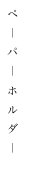 ペ
｜
パ
｜
ホ
ル
ダ
｜