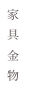 家
具
金
物